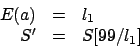 \begin{displaymath}
\begin{array}{rcl}
E(a) & = & l_1 \\
S' & = & S[99/l_1]
\end{array}\end{displaymath}