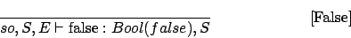 \begin{displaymath}
\frac{}{so,S,E\vdash \mbox{false} : Bool(false),S}\eqno
\mbox{[False]}
\end{displaymath}