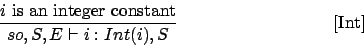 \begin{displaymath}
\frac{i\mbox{ is an integer constant}}{so,S,E\vdash i : Int(i),S}\eqno
\mbox{[Int]}
\end{displaymath}