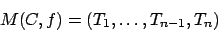 \begin{displaymath}M(C,f) = (T_1,\ldots,T_{n-1},T_n) \end{displaymath}